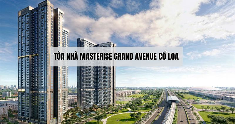 Masterise Grand Avenue Cổ Loa: Biểu tượng cuộc sống 2025